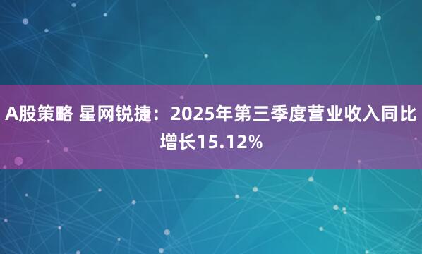 A股策略 星网锐捷：2025年第三季度营业收入同比增长15.12%